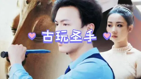 《古玩圣手》：寻宝鉴古，家族恩怨，一段刻骨铭心的寻根之旅